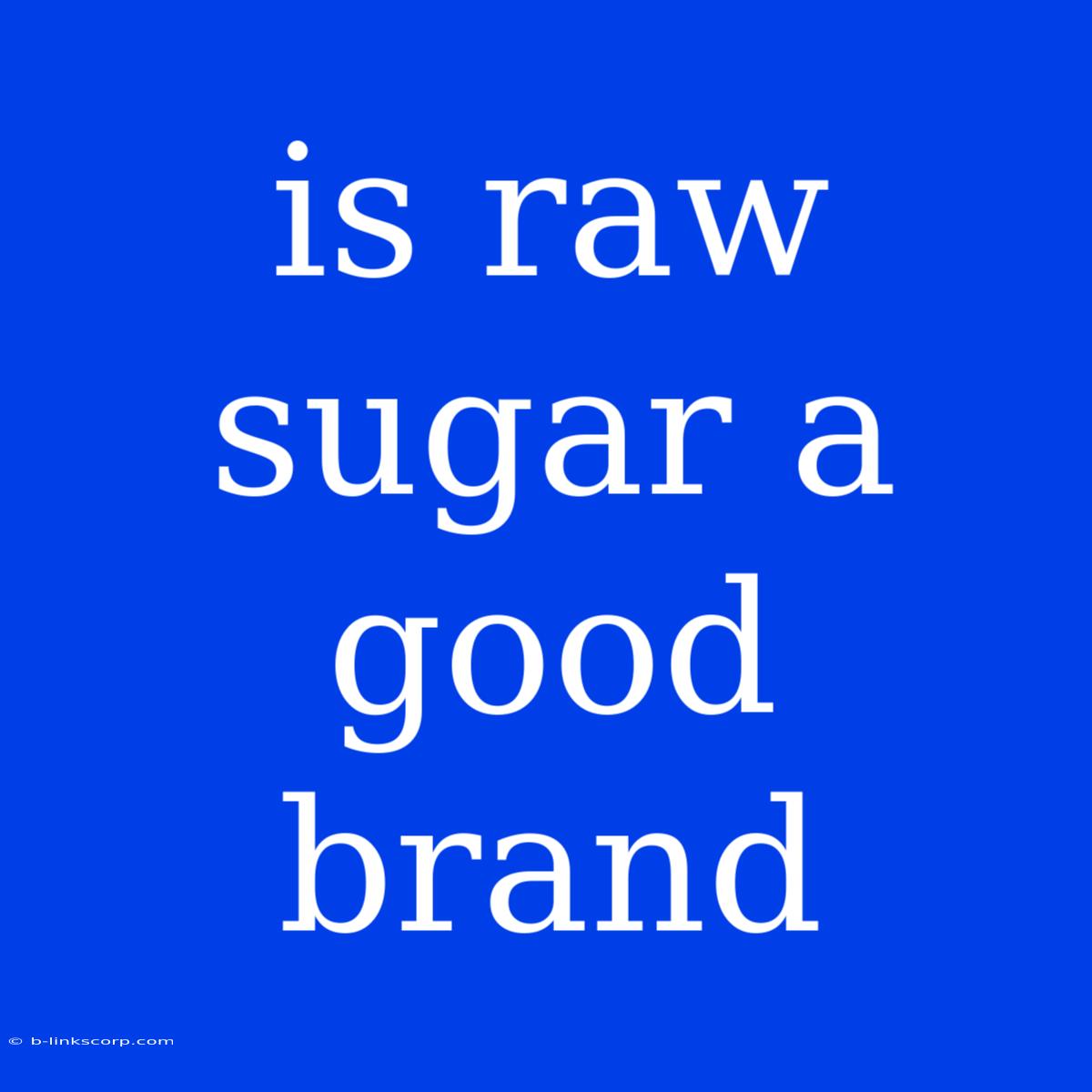 Is Raw Sugar A Good Brand