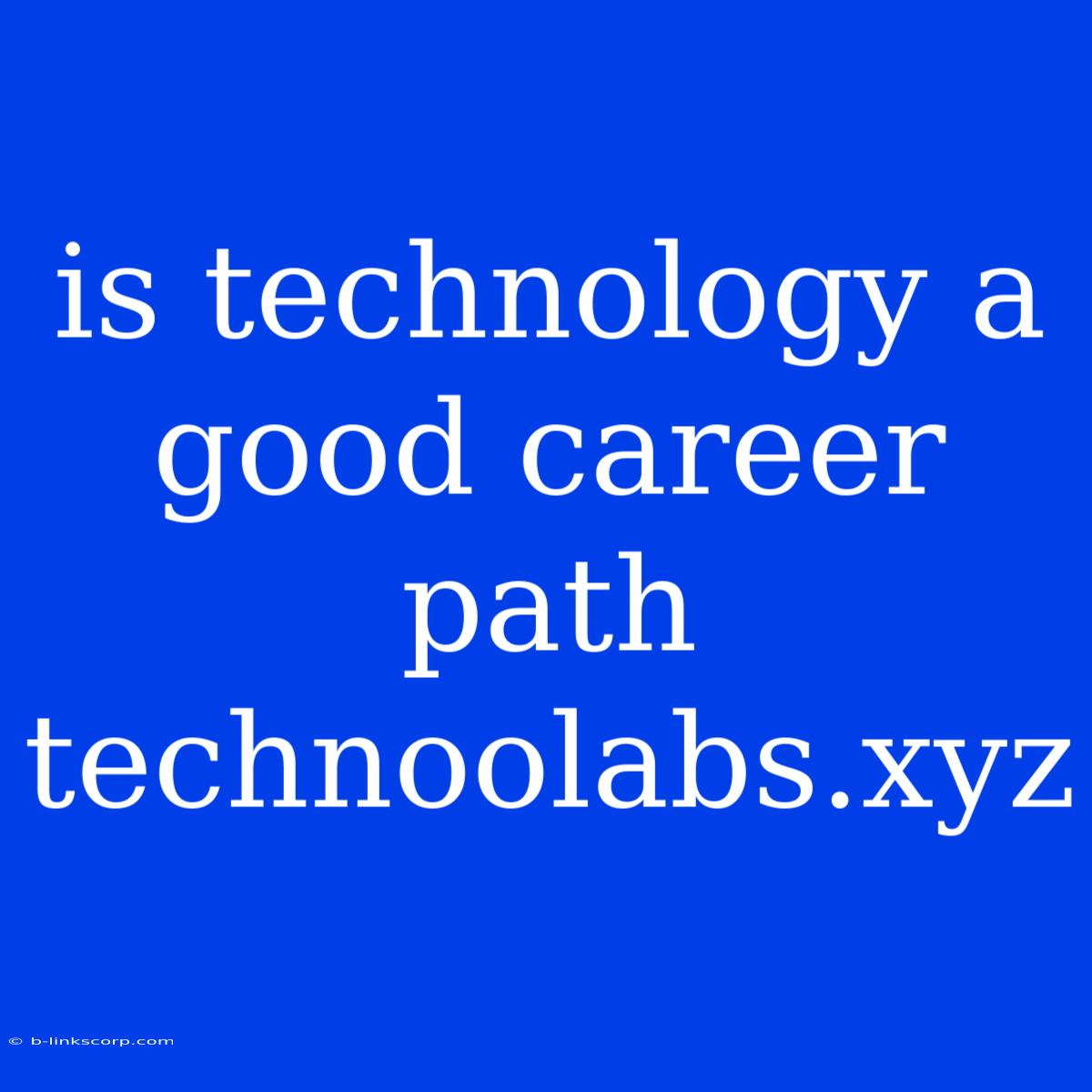 Is Technology A Good Career Path Technoolabs.xyz