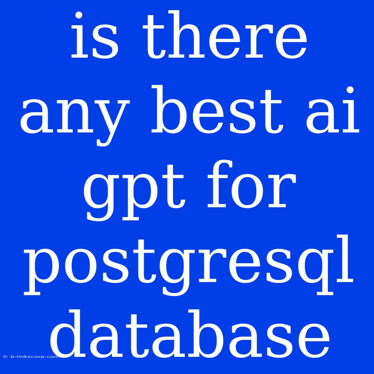 Is There Any Best Ai Gpt For Postgresql Database