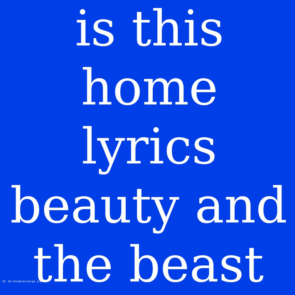 Is This Home Lyrics Beauty And The Beast