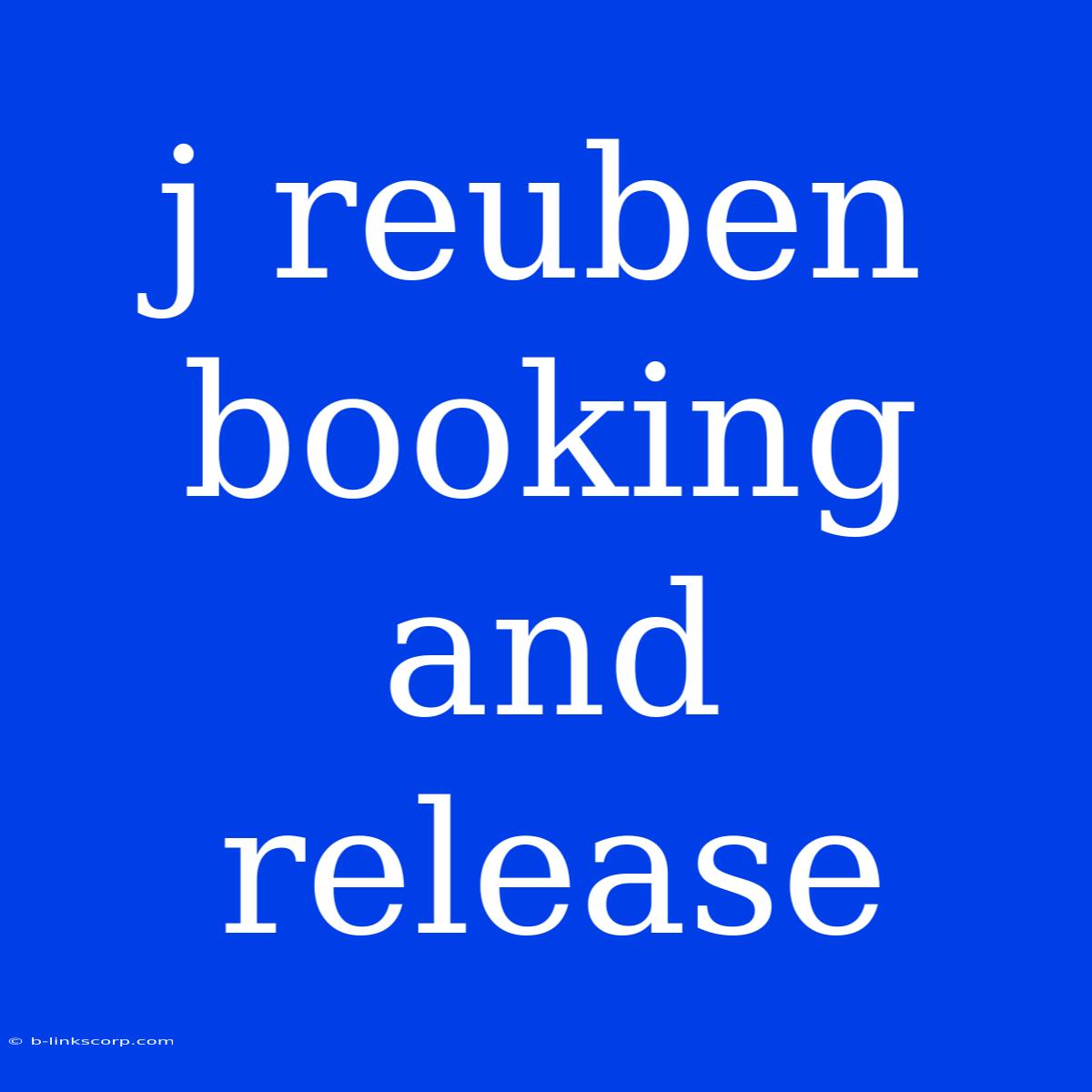 J Reuben Booking And Release