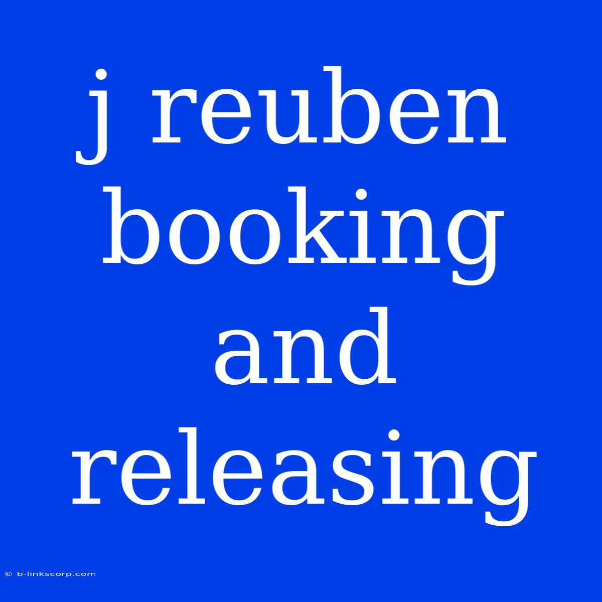 J Reuben Booking And Releasing