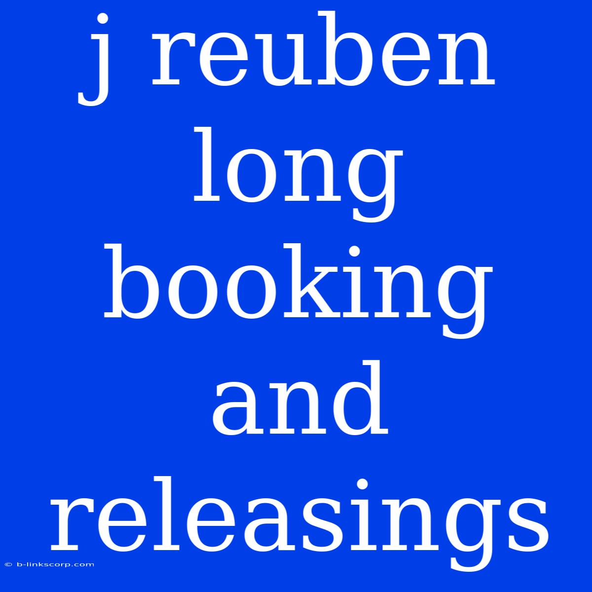 J Reuben Long Booking And Releasings