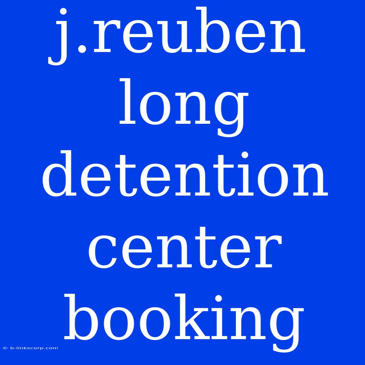 J.reuben Long Detention Center Booking