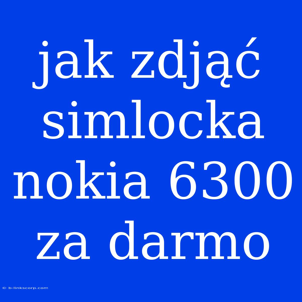 Jak Zdjąć Simlocka Nokia 6300 Za Darmo