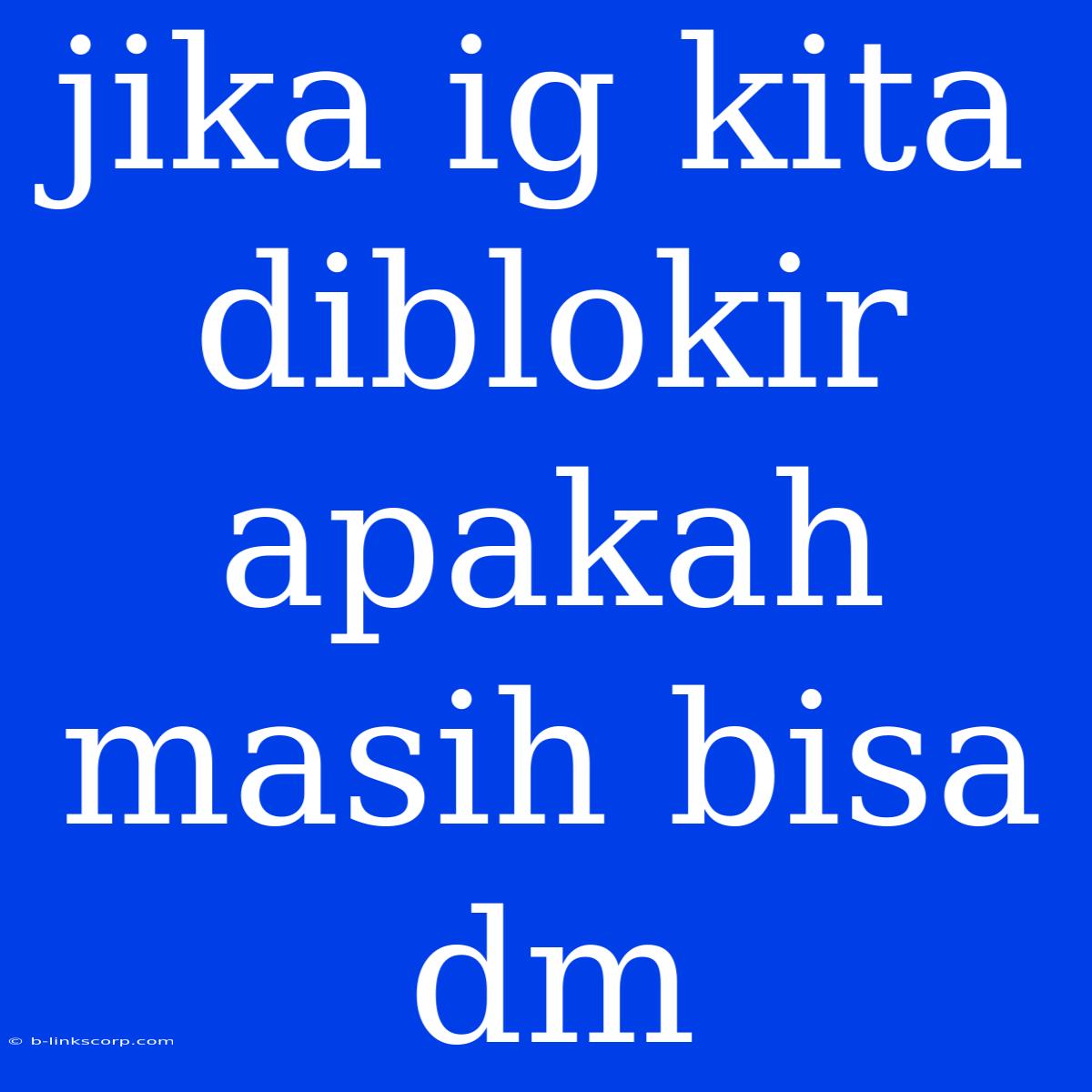 Jika Ig Kita Diblokir Apakah Masih Bisa Dm