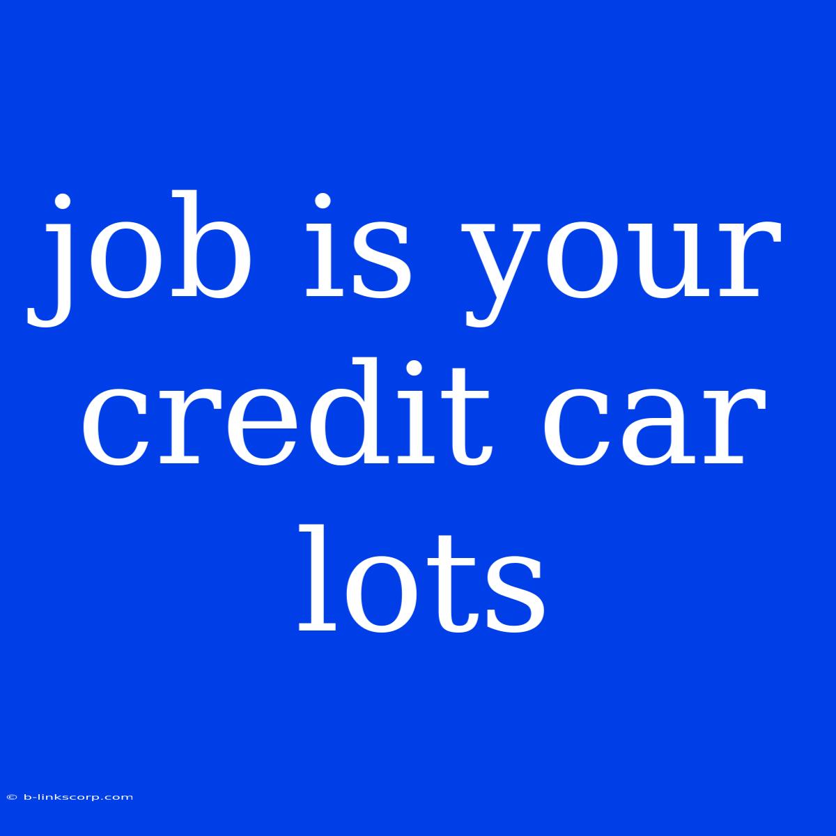 Job Is Your Credit Car Lots