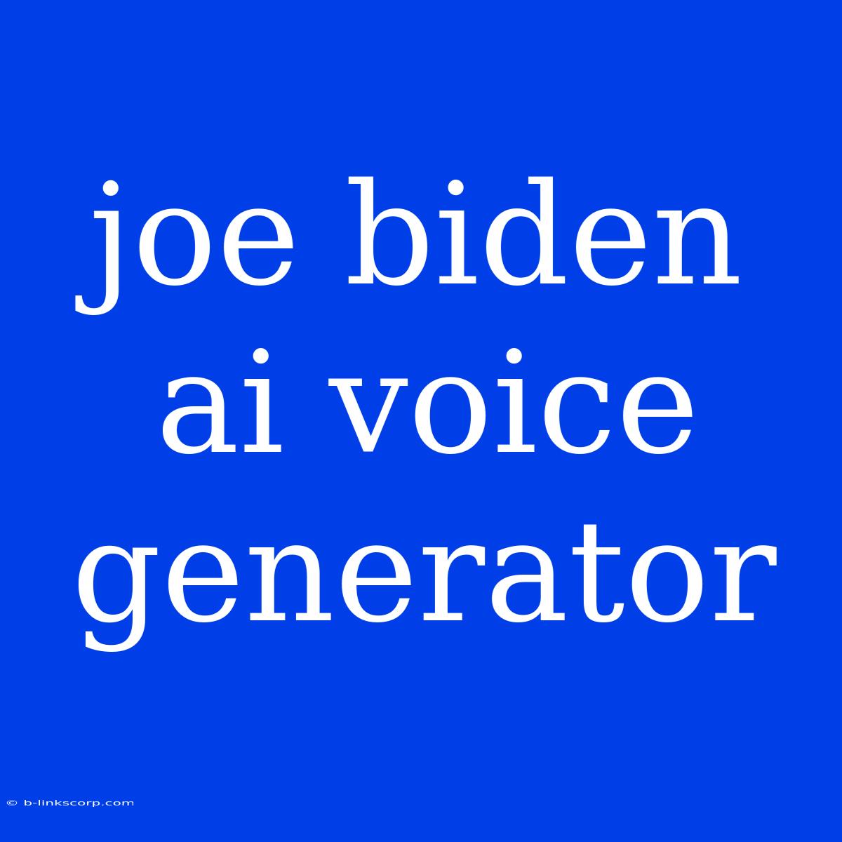 Joe Biden Ai Voice Generator