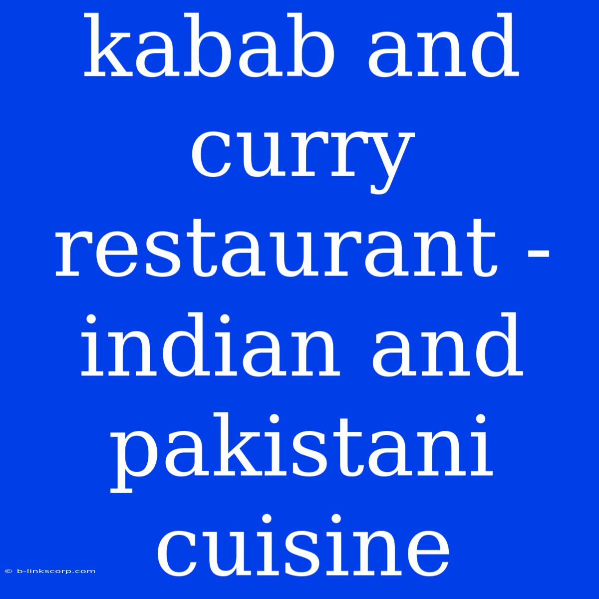 Kabab And Curry Restaurant - Indian And Pakistani Cuisine