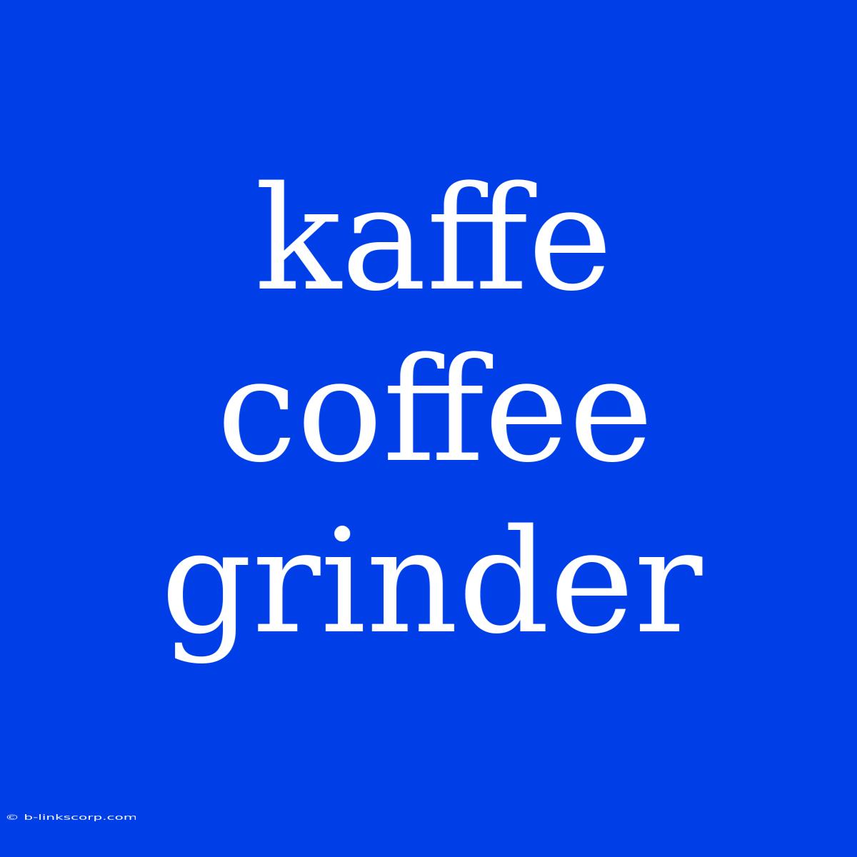 Kaffe Coffee Grinder