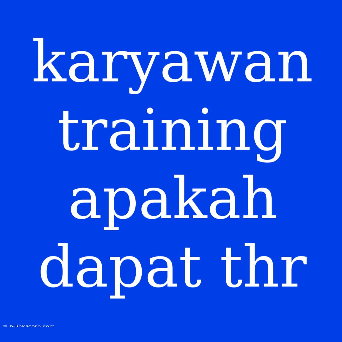 Karyawan Training Apakah Dapat Thr