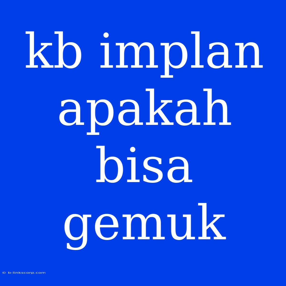 Kb Implan Apakah Bisa Gemuk