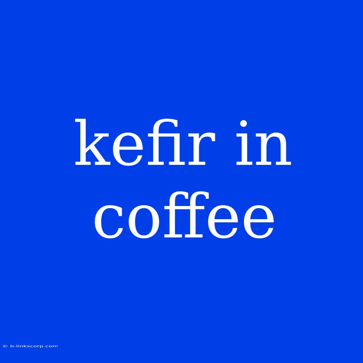 Kefir In Coffee