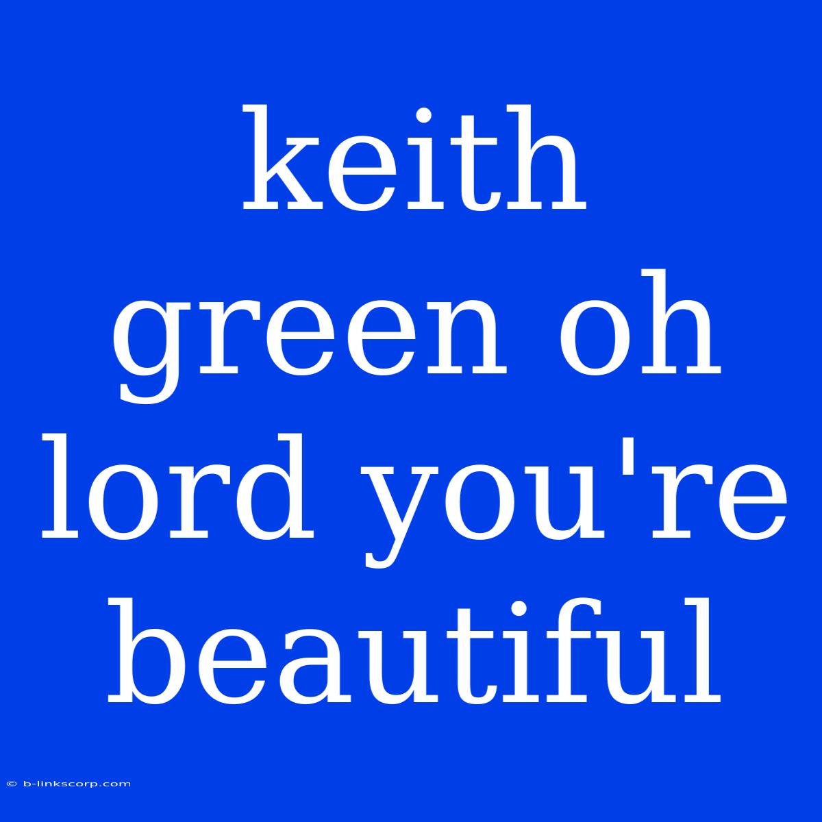 Keith Green Oh Lord You're Beautiful