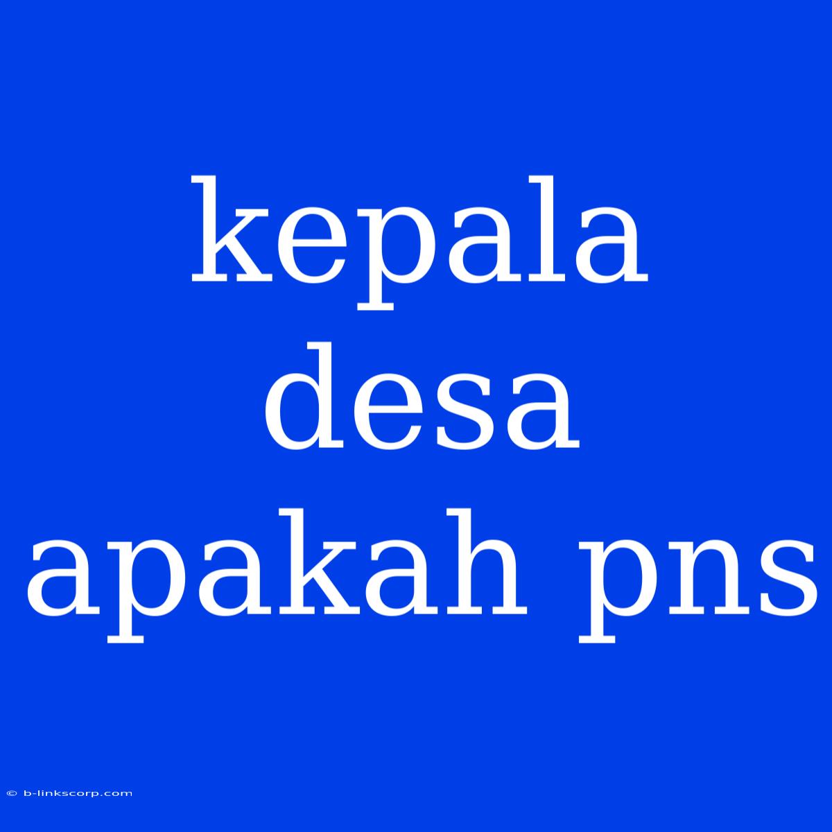 Kepala Desa Apakah Pns