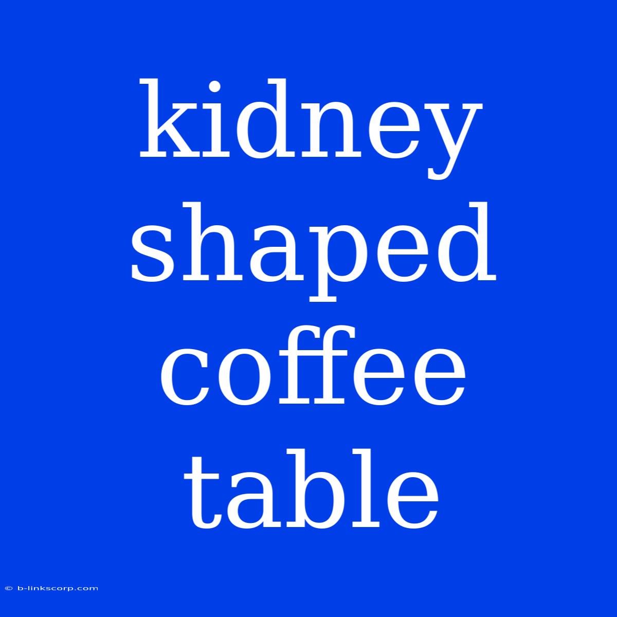 Kidney Shaped Coffee Table