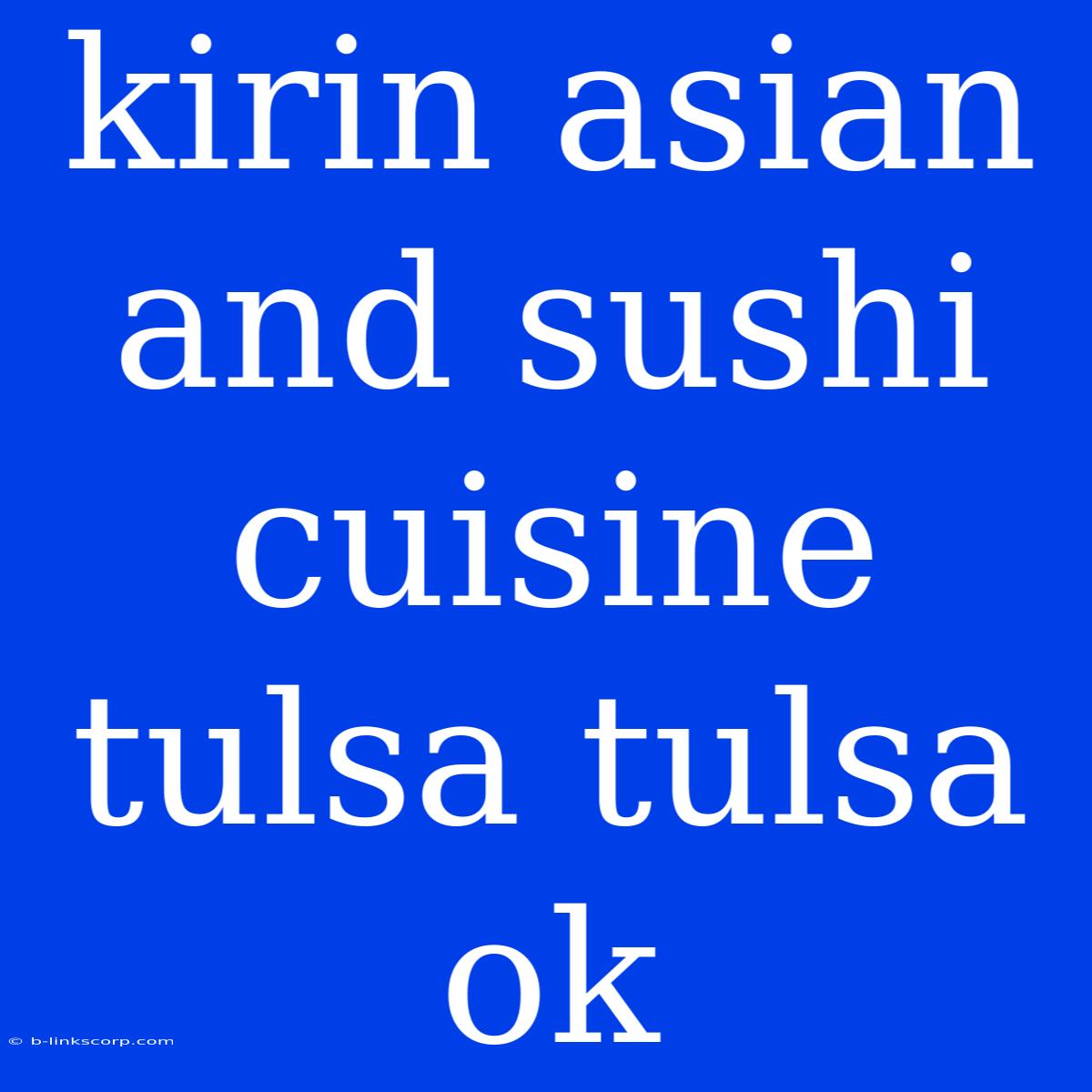 Kirin Asian And Sushi Cuisine Tulsa Tulsa Ok