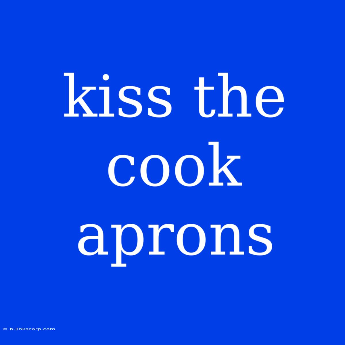 Kiss The Cook Aprons