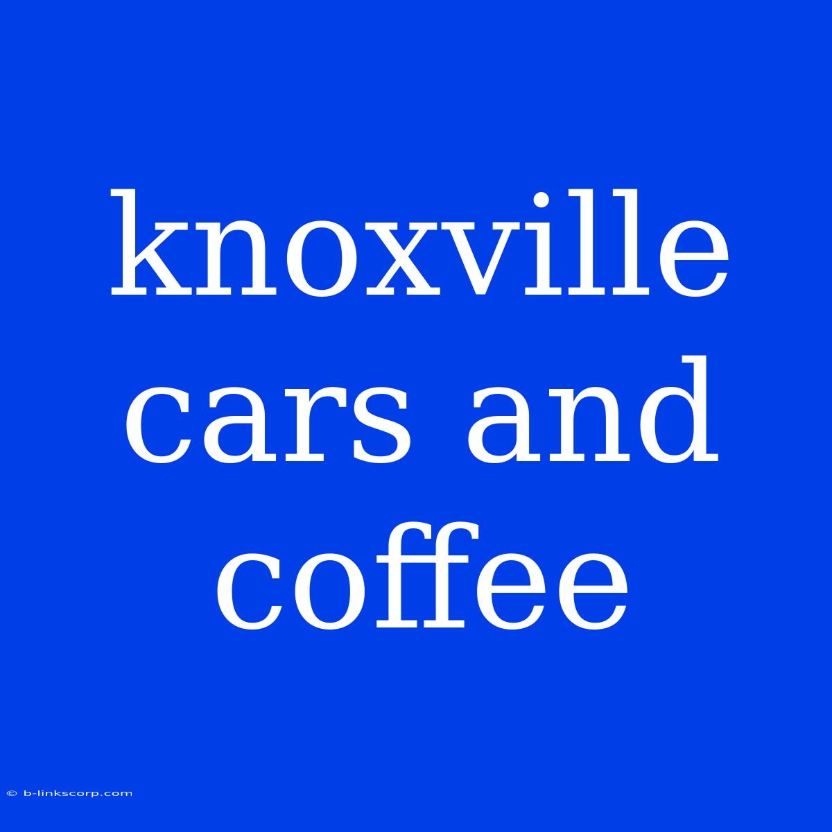 Knoxville Cars And Coffee