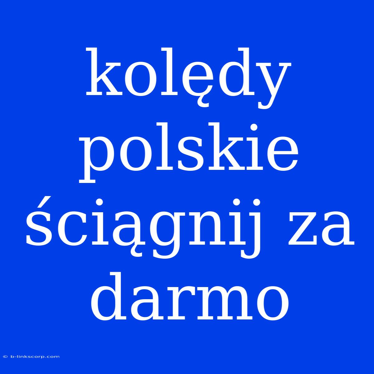 Kolędy Polskie Ściągnij Za Darmo