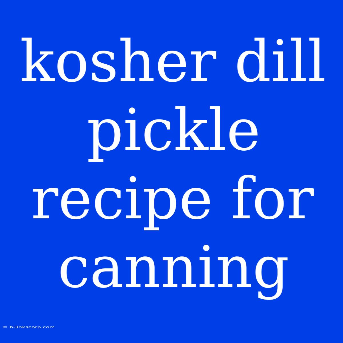 Kosher Dill Pickle Recipe For Canning