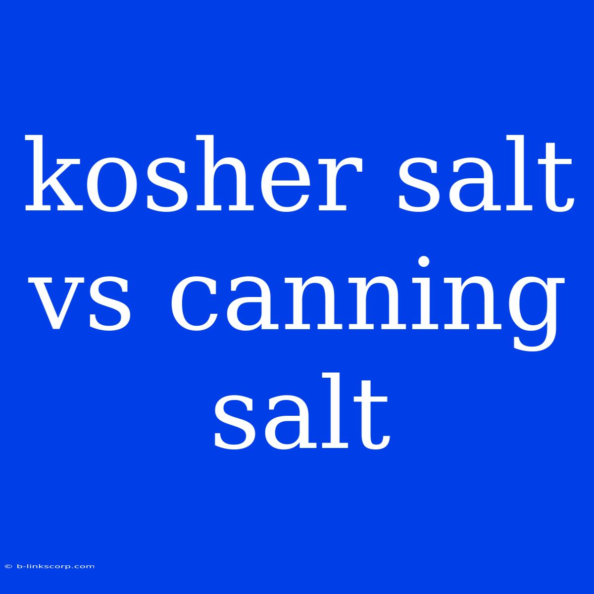 Kosher Salt Vs Canning Salt