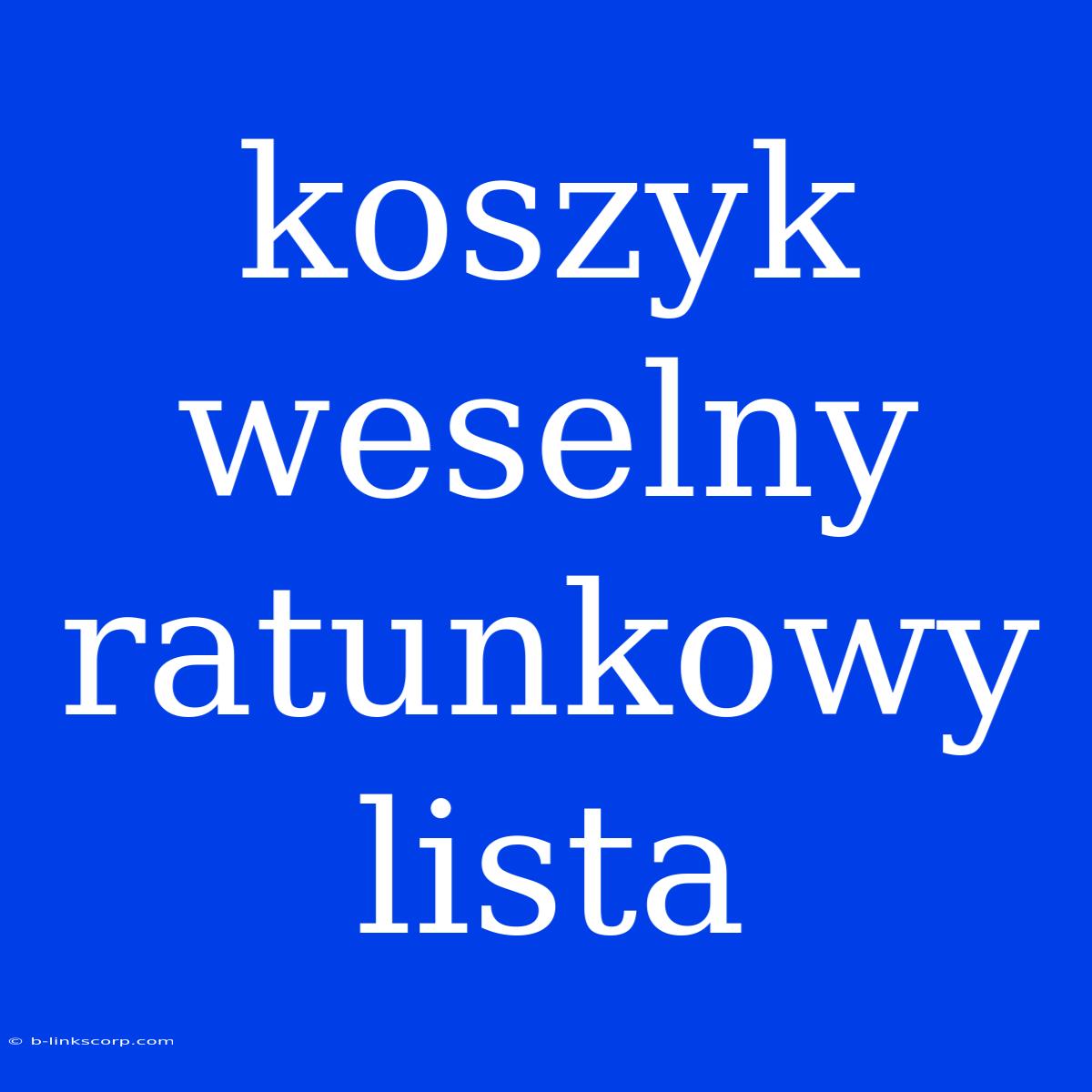 Koszyk Weselny Ratunkowy Lista