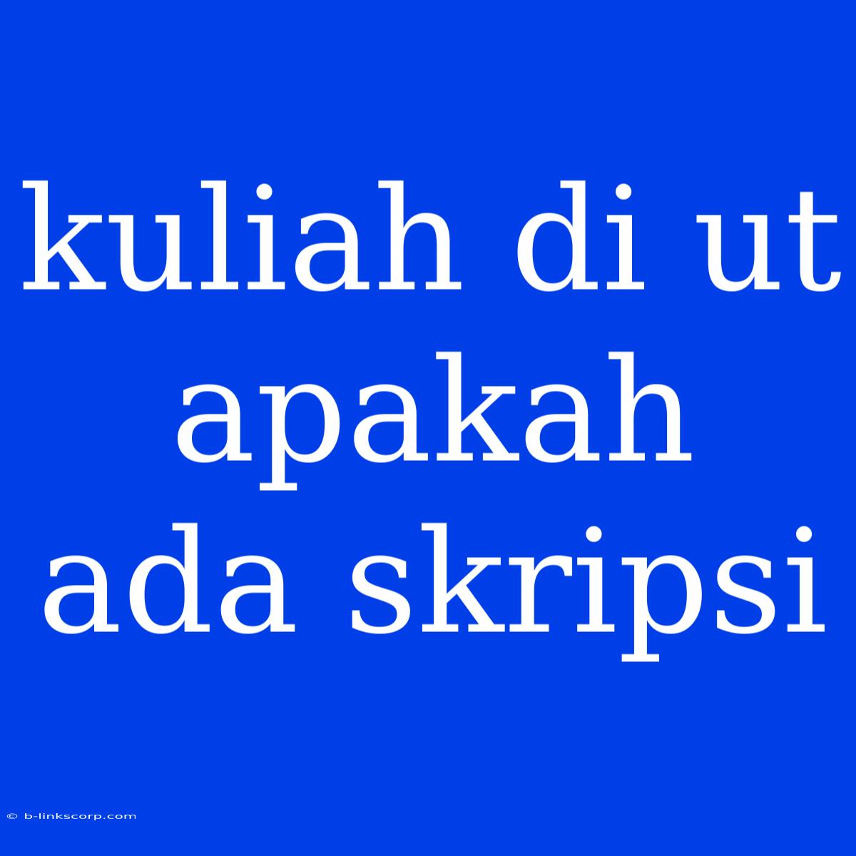 Kuliah Di Ut Apakah Ada Skripsi