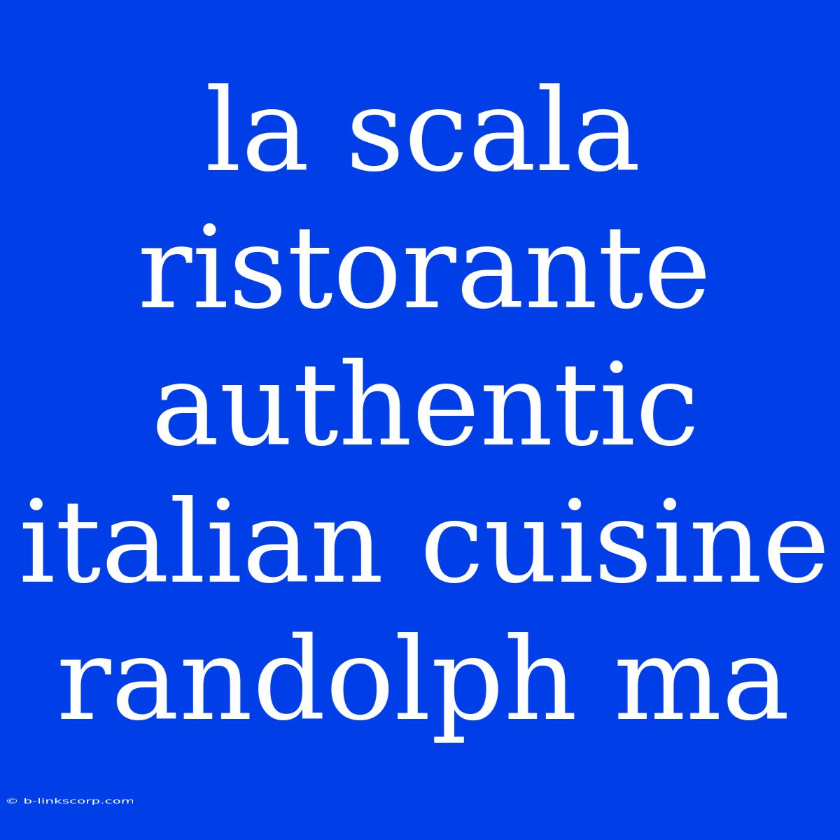 La Scala Ristorante Authentic Italian Cuisine Randolph Ma