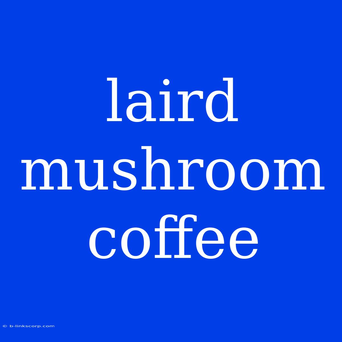 Laird Mushroom Coffee