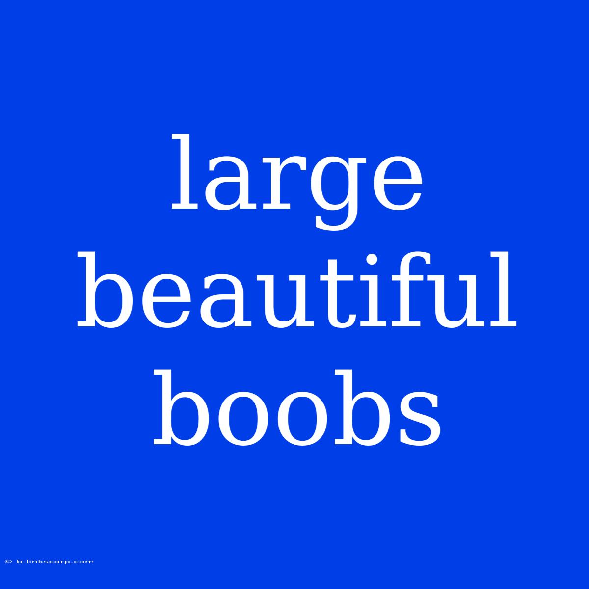 Large Beautiful Boobs