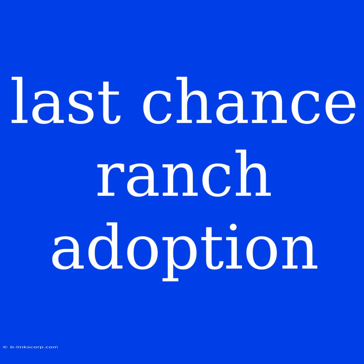 Last Chance Ranch Adoption