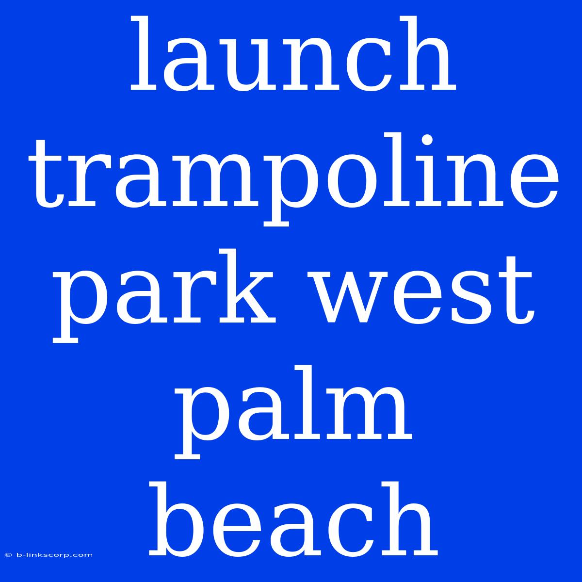 Launch Trampoline Park West Palm Beach