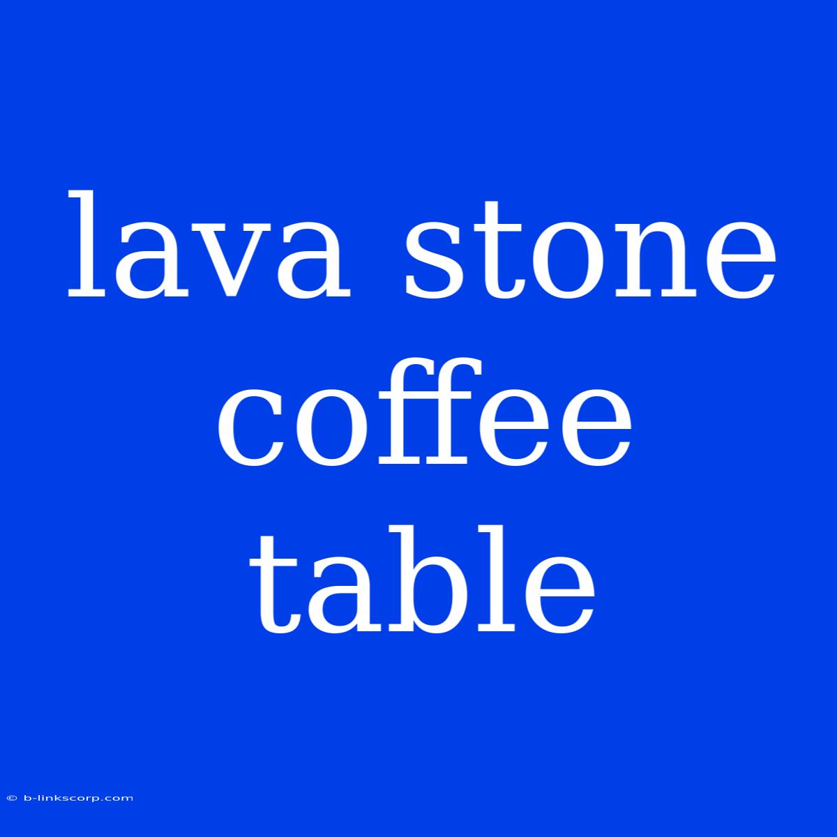 Lava Stone Coffee Table