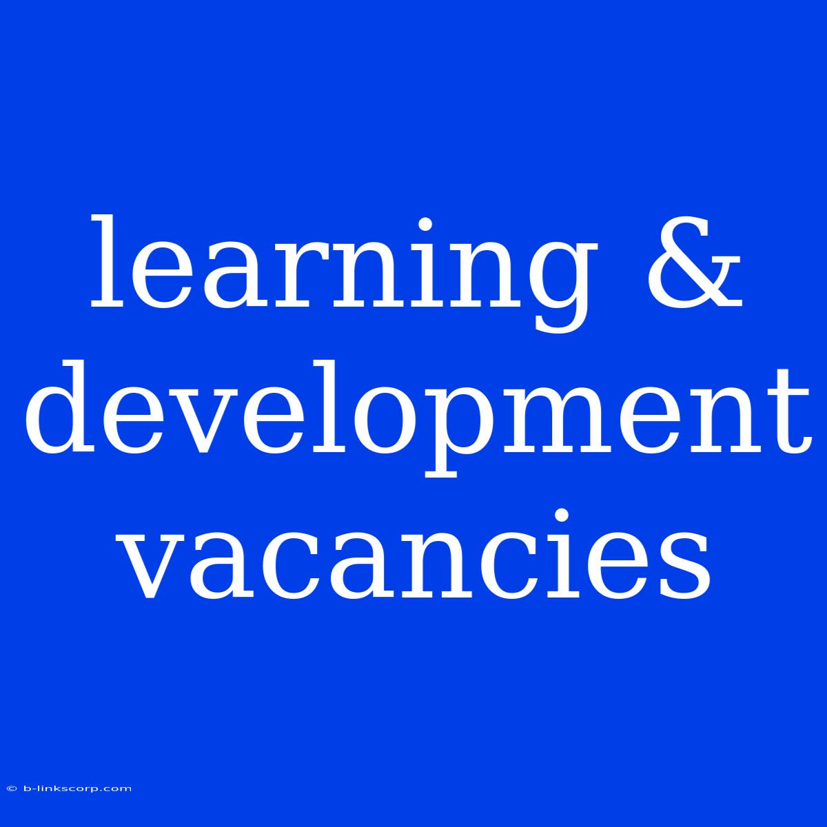 Learning & Development Vacancies