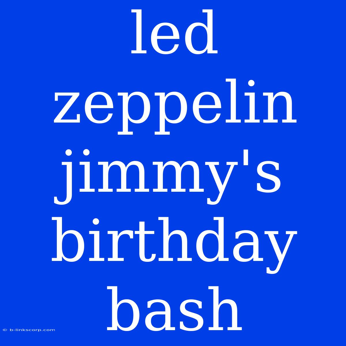 Led Zeppelin Jimmy's Birthday Bash