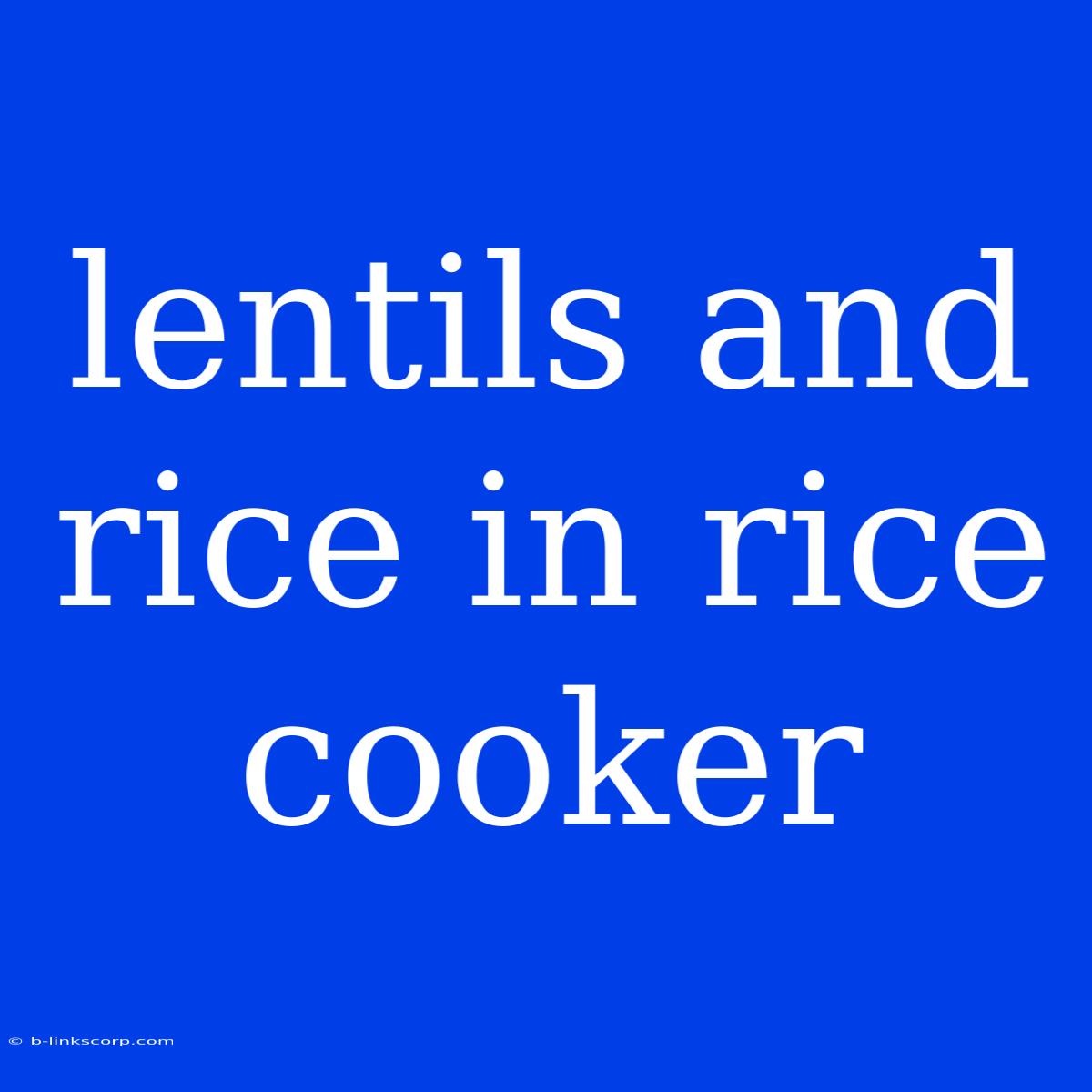 Lentils And Rice In Rice Cooker