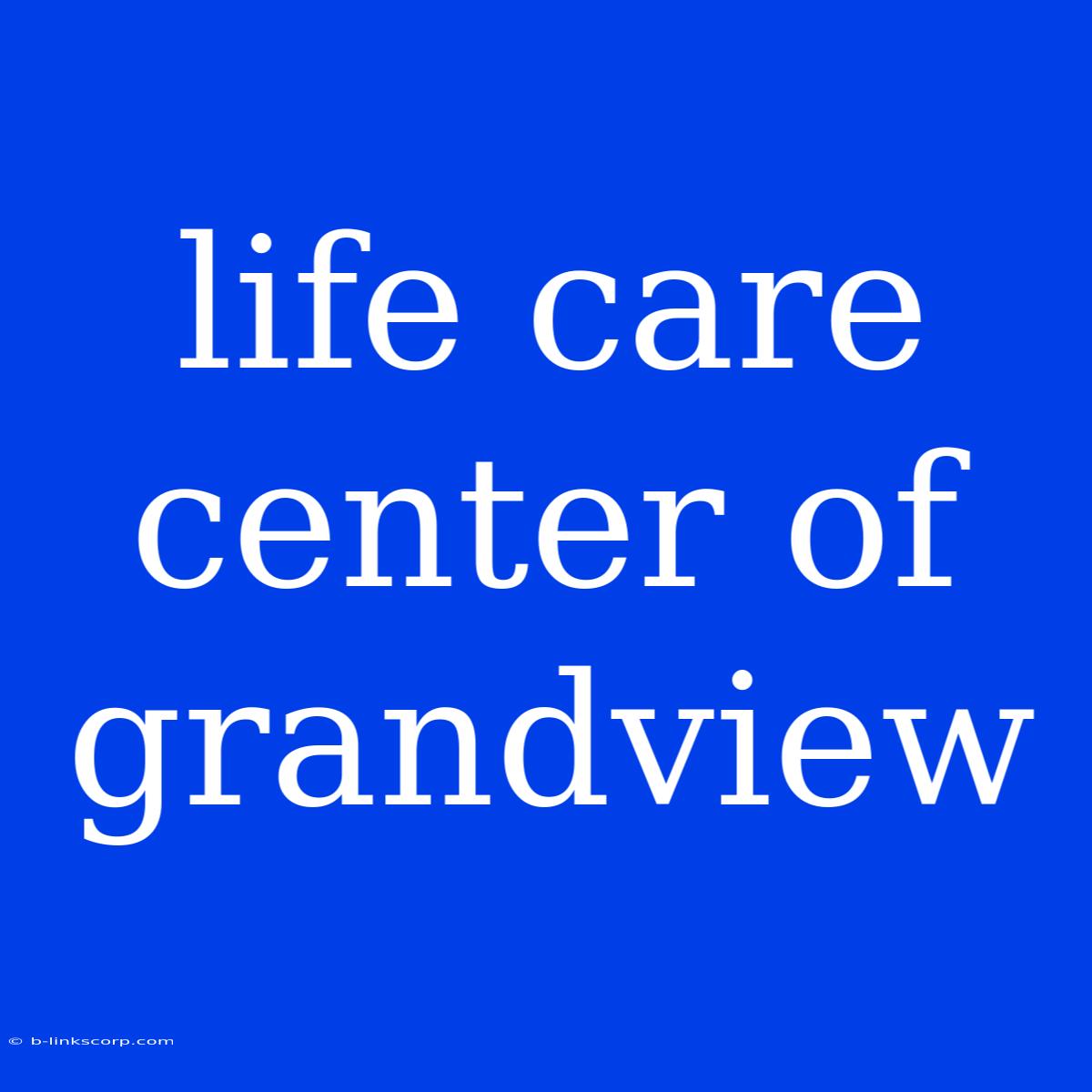 Life Care Center Of Grandview