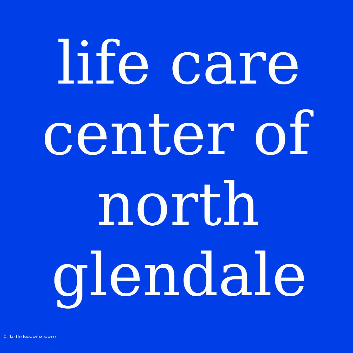 Life Care Center Of North Glendale