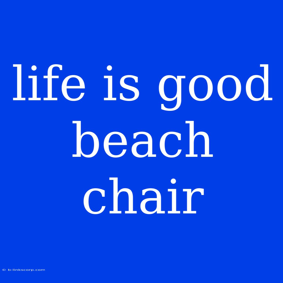 Life Is Good Beach Chair