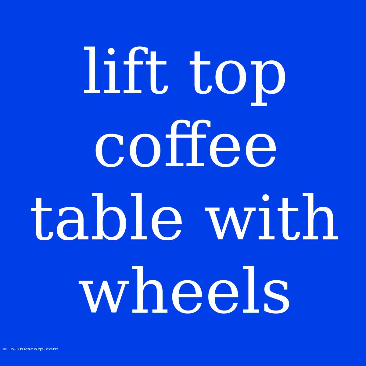 Lift Top Coffee Table With Wheels