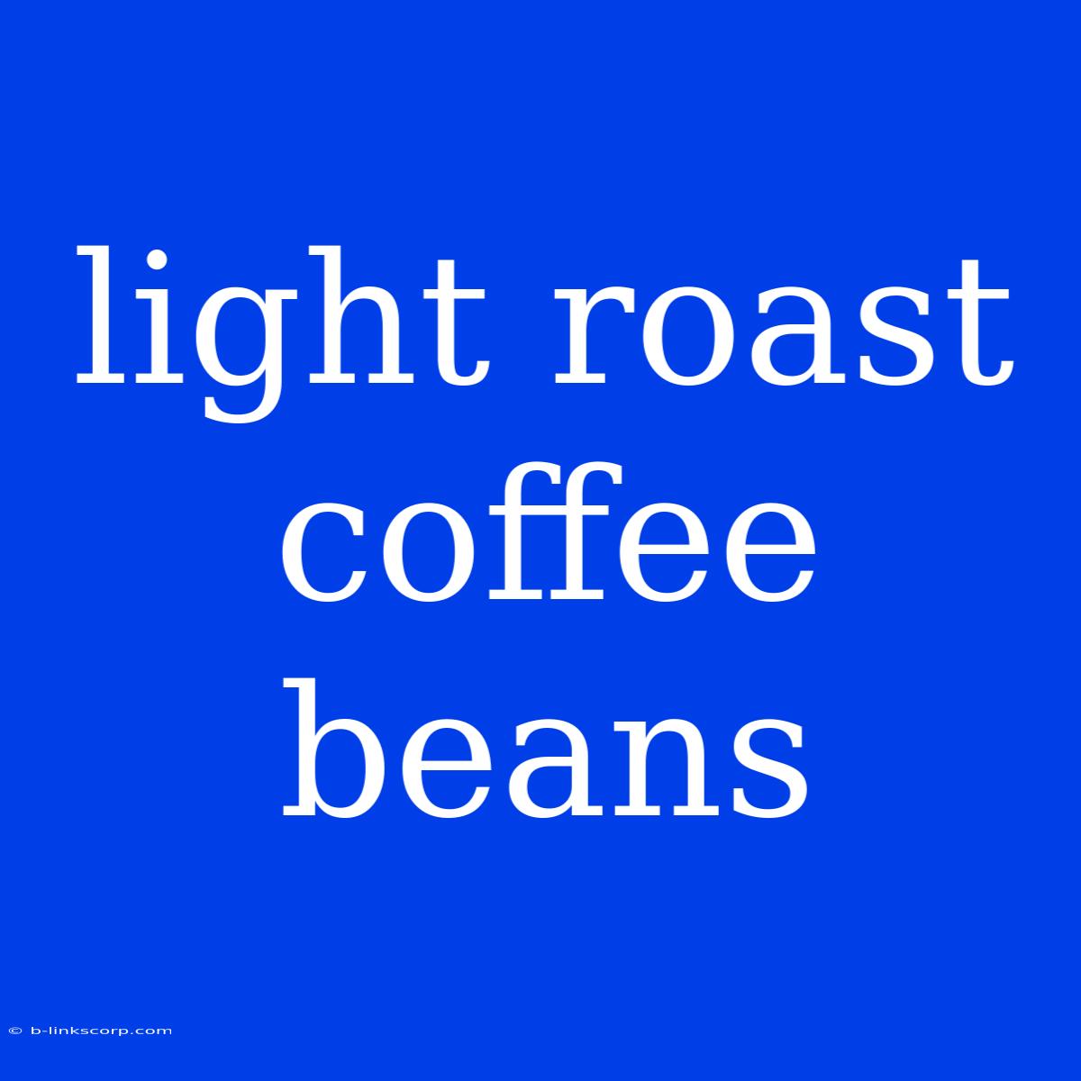 Light Roast Coffee Beans