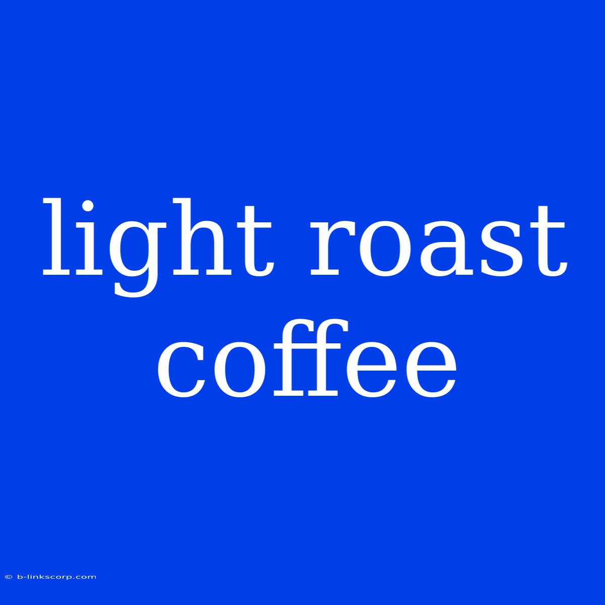 Light Roast Coffee