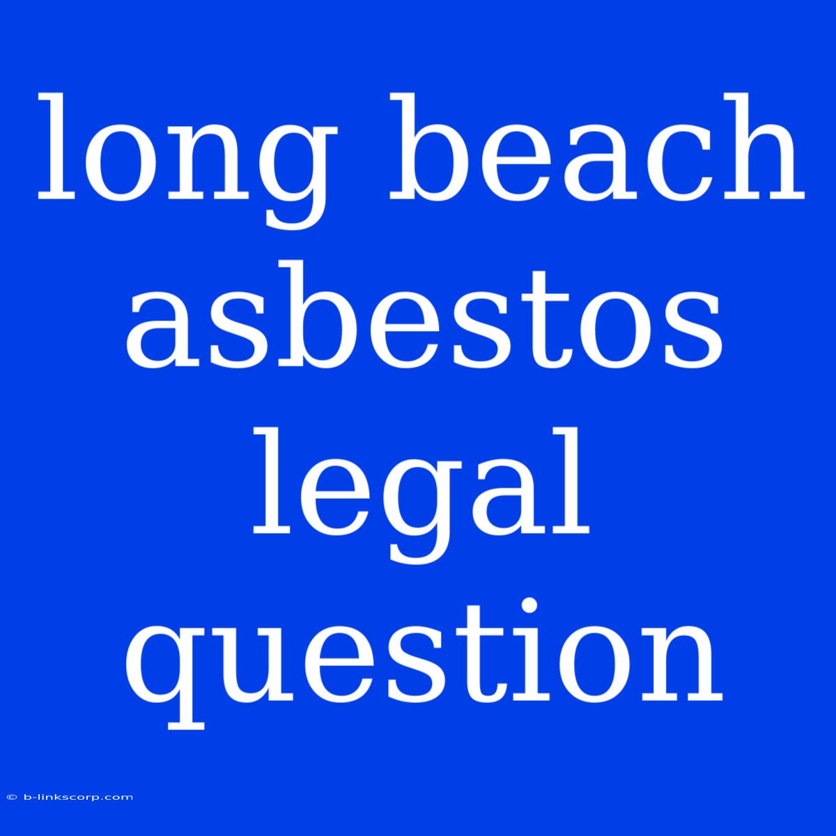 Long Beach Asbestos Legal Question