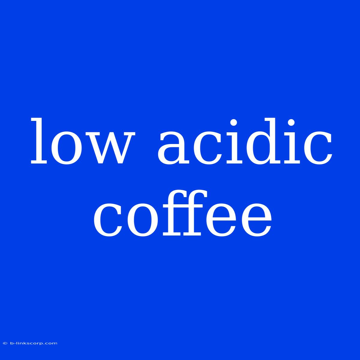 Low Acidic Coffee