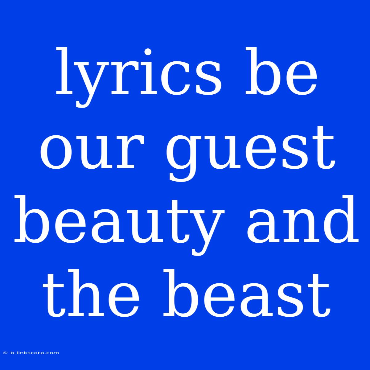 Lyrics Be Our Guest Beauty And The Beast