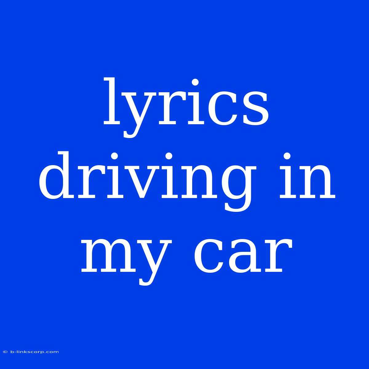 Lyrics Driving In My Car