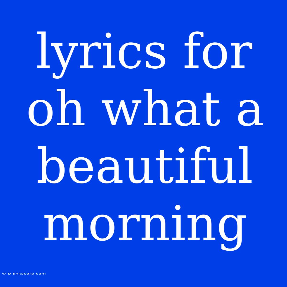 Lyrics For Oh What A Beautiful Morning