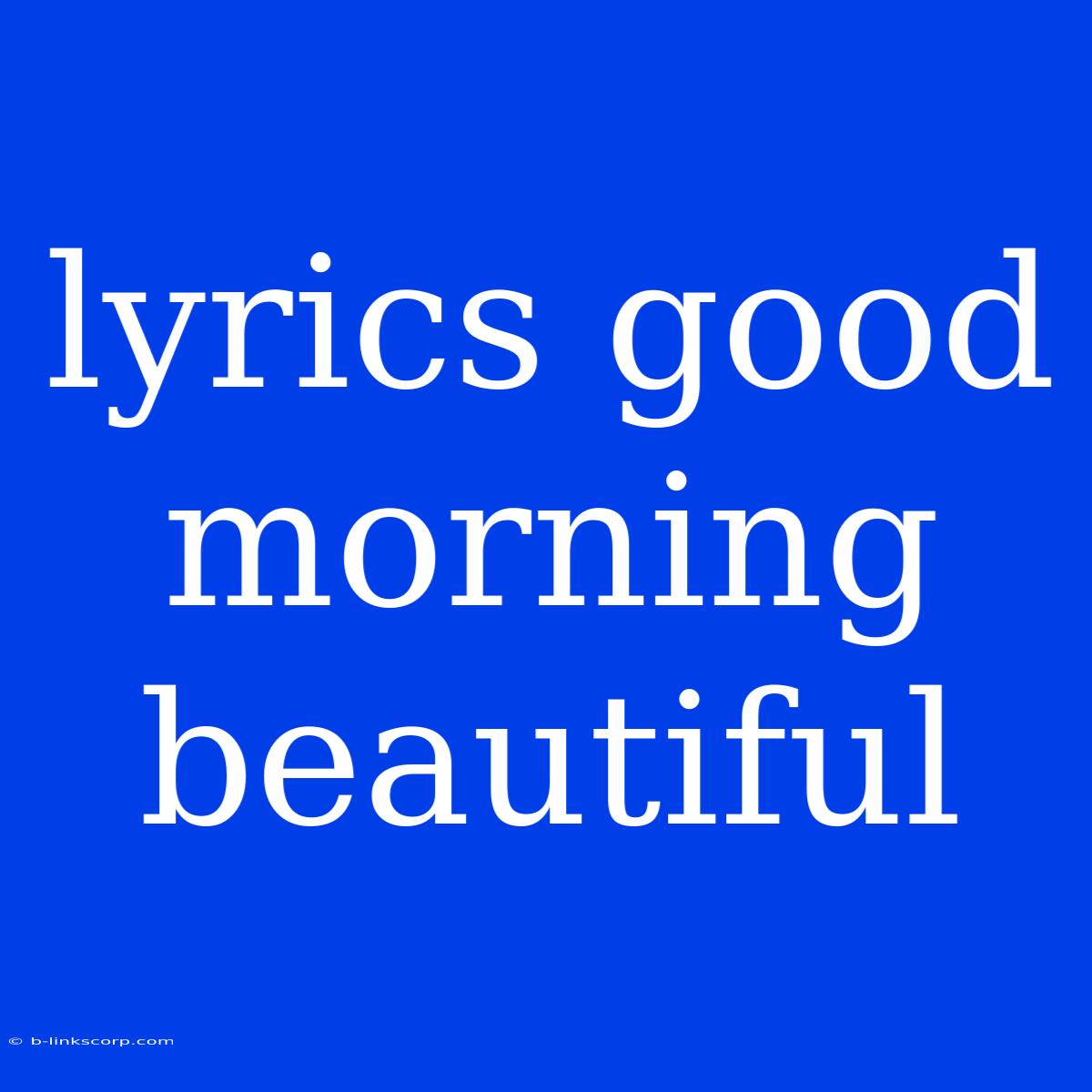 Lyrics Good Morning Beautiful