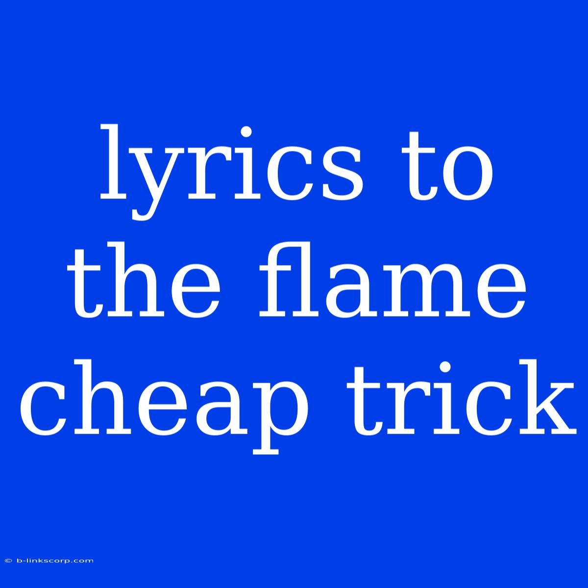 Lyrics To The Flame Cheap Trick